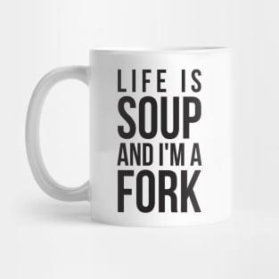 Life is soup and I'm a fork funny life quote Mug